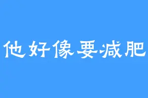 他好像要减肥