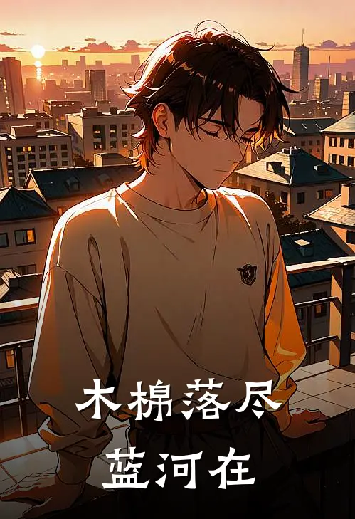 木棉落尽蓝河在纪涛肖筱夏完整版小说全文免费阅读_最新章节列表木棉落尽蓝河在(纪涛肖筱夏)