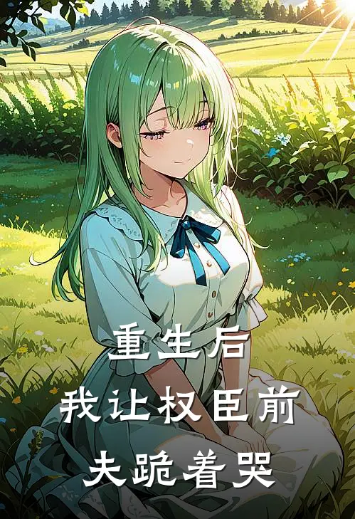 重生后，我让权臣前夫跪着哭