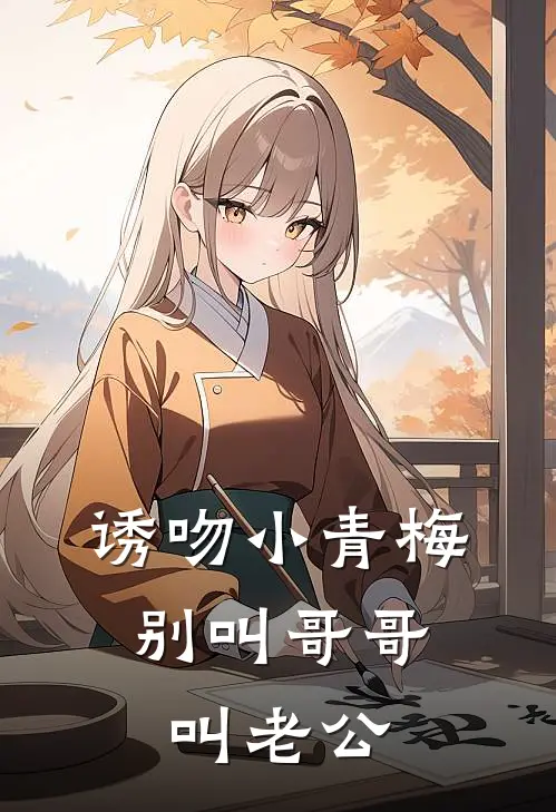 诱吻小青梅，别叫哥哥叫老公宋皎月应知叙小说免费完结_最新章节列表诱吻小青梅，别叫哥哥叫老公(宋皎月应知叙)