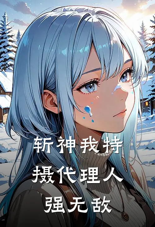 斩神我特摄代理人强无敌陈晓林七夜完结热门小说_完整版小说全文免费阅读斩神我特摄代理人强无敌陈晓林七夜