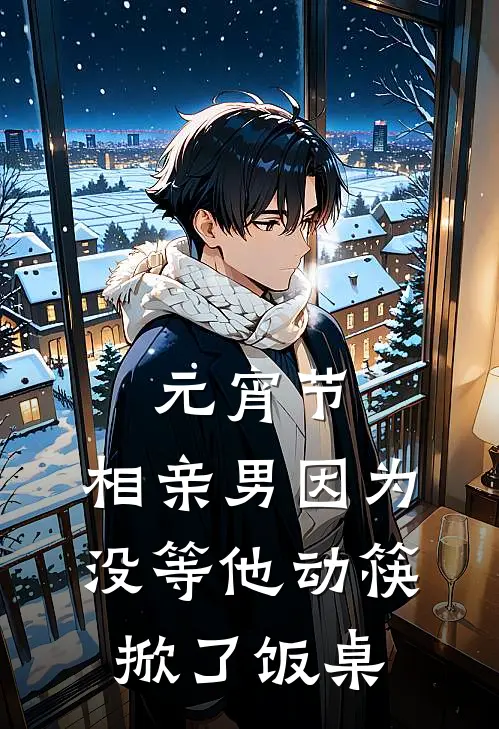 元宵节，相亲男因为没等他动筷掀了饭桌(朱经蓁蓁)全集阅读_元宵节，相亲男因为没等他动筷掀了饭桌最新章节阅读