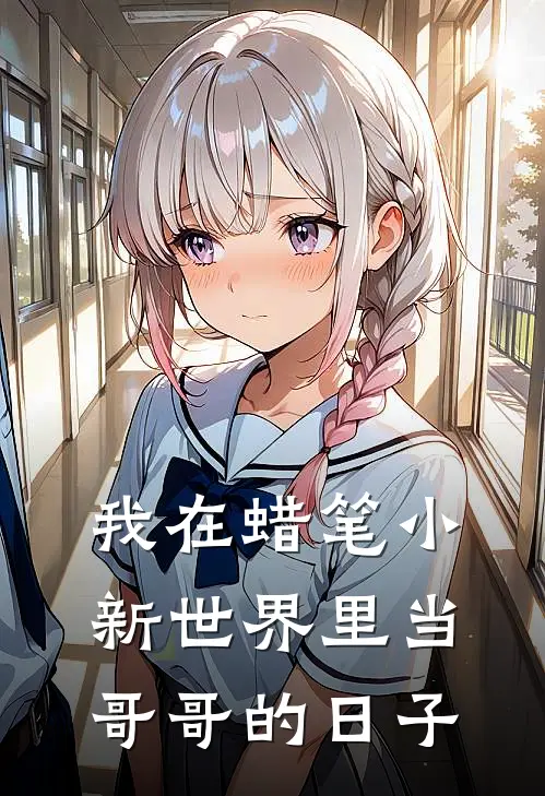 我在蜡笔小新世界里当哥哥的日子(广志成昱)免费小说_最新小说全文阅读我在蜡笔小新世界里当哥哥的日子广志成昱