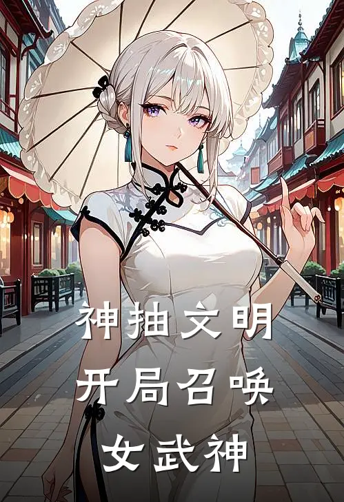 神抽文明：开局召唤女武神(凌夜苏婉瑶)全文阅读免费全集_完结小说神抽文明：开局召唤女武神凌夜苏婉瑶