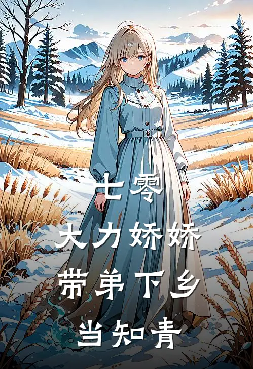 七零，大力娇娇带弟下乡当知青(沈语宁沈泽安)免费完结小说_免费小说在线阅读七零，大力娇娇带弟下乡当知青(沈语宁沈泽安)