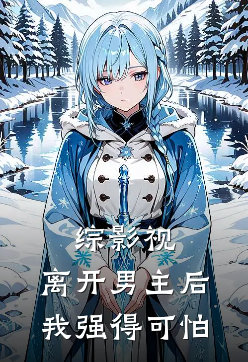 综影视：离开男主后，我强得可怕(岳灵珊令狐冲)完整版免费小说_最热门小说综影视：离开男主后，我强得可怕(岳灵珊令狐冲)