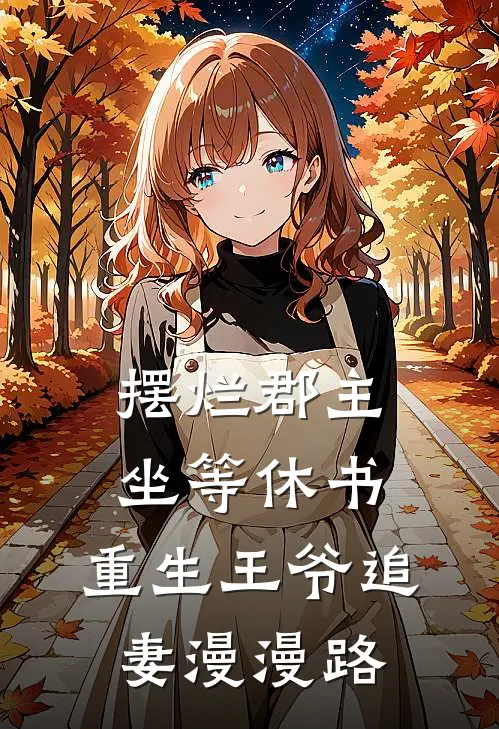 摆烂郡主坐等休书，重生王爷追妻漫漫路(白月光萧宁乐)热门小说在线阅读_热门小说摆烂郡主坐等休书，重生王爷追妻漫漫路(白月光萧宁乐)