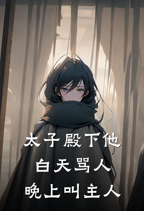 太子殿下他白天骂人，晚上叫主人(云枝枝穆凛)免费阅读完整版小说_最新小说全文阅读太子殿下他白天骂人，晚上叫主人云枝枝穆凛