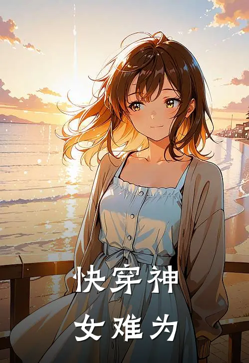 快穿神女难为兰汐芷曦热门小说免费阅读_完本完结小说快穿神女难为(兰汐芷曦)