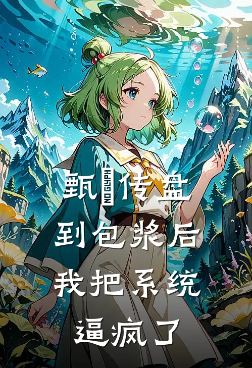 甄嬛传盘到包浆后，我把系统逼疯了沈若薇翠儿免费小说全集_免费阅读无弹窗甄嬛传盘到包浆后，我把系统逼疯了沈若薇翠儿