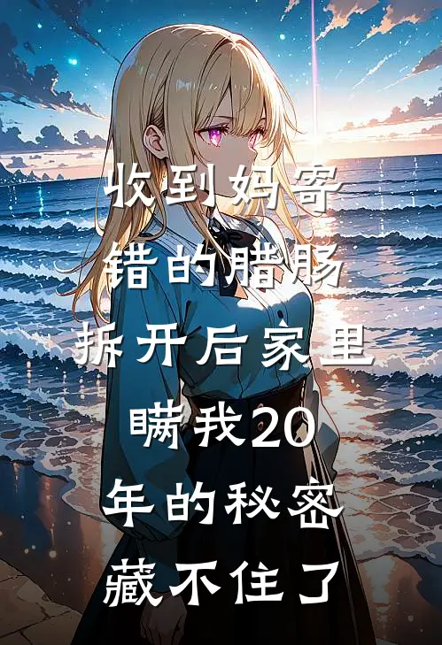 收到妈寄错的腊肠，拆开后家里瞒我20年的秘密藏不住了林晚林宇热门的小说_免费小说收到妈寄错的腊肠，拆开后家里瞒我20年的秘密藏不住了(林晚林宇)