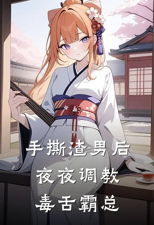 手撕渣男后，夜夜调教毒舌霸总苏岁周昊完结好看小说_最新章节列表手撕渣男后，夜夜调教毒舌霸总(苏岁周昊)