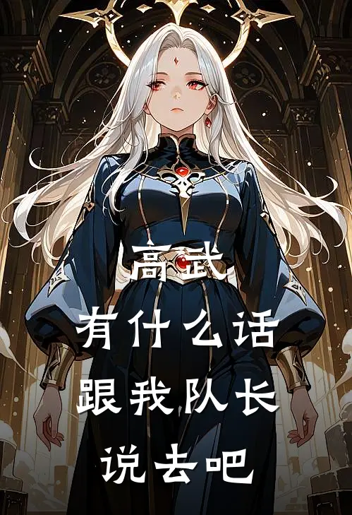 高武：有什么话跟我队长说去吧(李玄晖顾千纪)免费阅读_完结热门小说高武：有什么话跟我队长说去吧(李玄晖顾千纪)