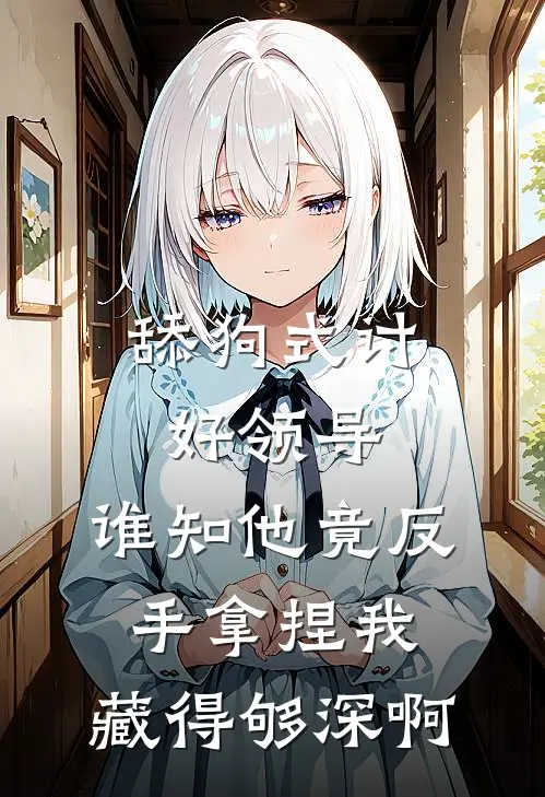 舔狗式讨好领导，谁知他竟反手拿捏我：藏得够深啊(王强陈勇)最新章节在线阅读_(舔狗式讨好领导，谁知他竟反手拿捏我：藏得够深啊)最新章节在线阅读