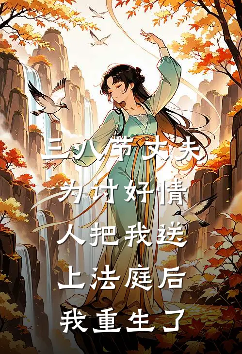 三八节丈夫为讨好情人把我送上法庭后，我重生了