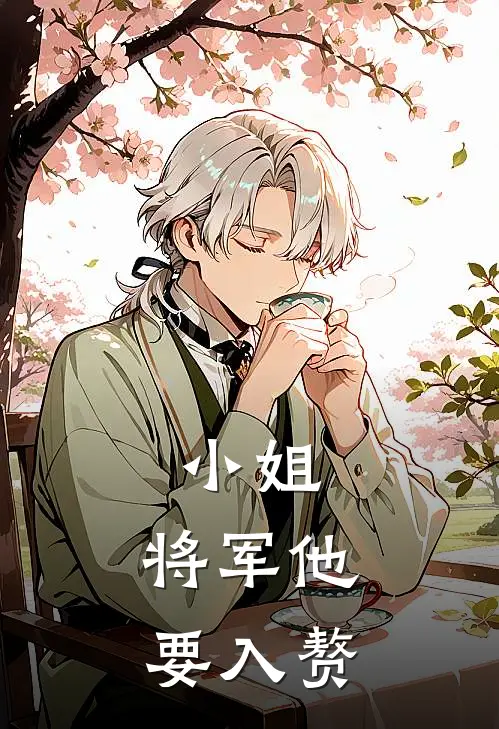 小姐，将军他要入赘全文免费阅读无弹窗大结局_小姐，将军他要入赘（沈知意赵有财）小说免费阅读大结局