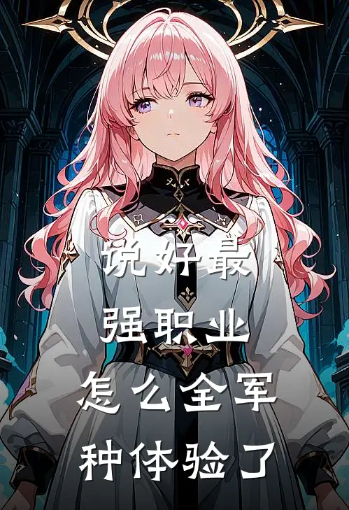 《说好最强职业，怎么全军种体验了》徐峰李洁完结版阅读_徐峰李洁完结版在线阅读