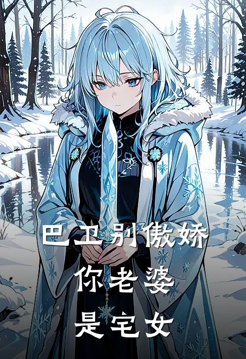 巴卫别傲娇：你老婆是宅女(巴卫林小满)热门小说在线阅读_热门小说巴卫别傲娇：你老婆是宅女(巴卫林小满)