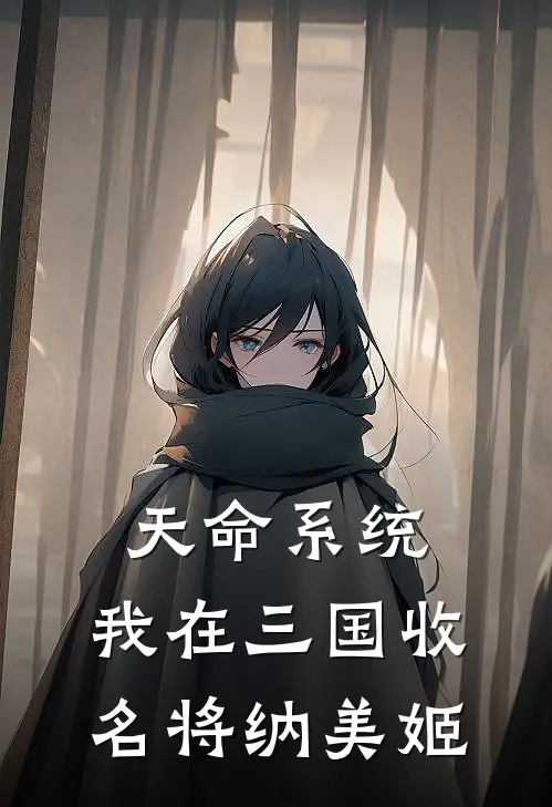 天命系统：我在三国收名将纳美姬（陈雒阿禾）完整版小说阅读_天命系统：我在三国收名将纳美姬全文免费阅读（陈雒阿禾）