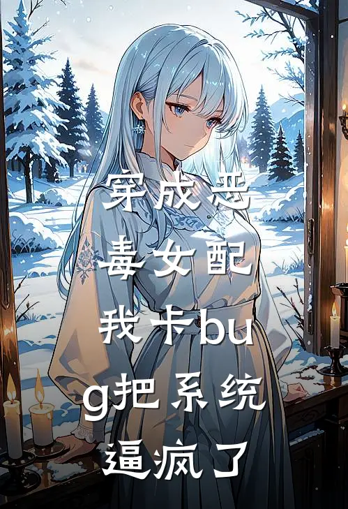 《穿成恶毒女配，我卡bug把系统逼疯了》林婉儿沈月白火爆新书_穿成恶毒女配，我卡bug把系统逼疯了(林婉儿沈月白)最新热门小说