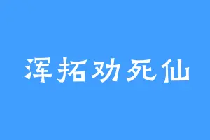 浑拓劝死仙