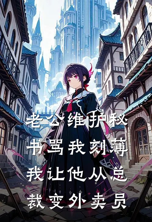 陆辞姜瑶(老公维护秘书骂我刻薄，我让他从总裁变外卖员)全文免费在线阅读_老公维护秘书骂我刻薄，我让他从总裁变外卖员完整版免费在线阅读