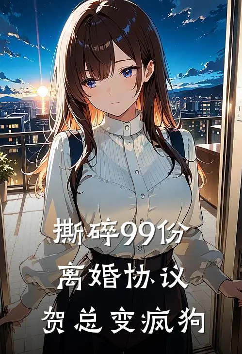 撕碎99份离婚协议，贺总变疯狗