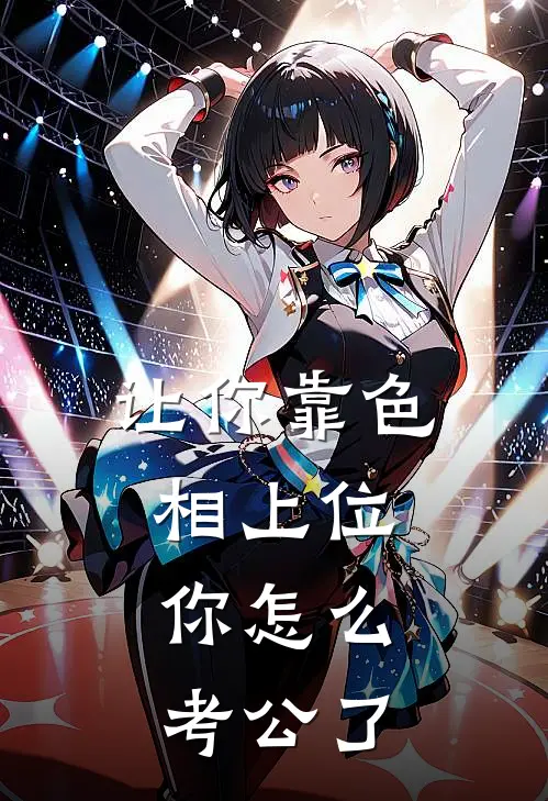 让你靠色相上位，你怎么考公了