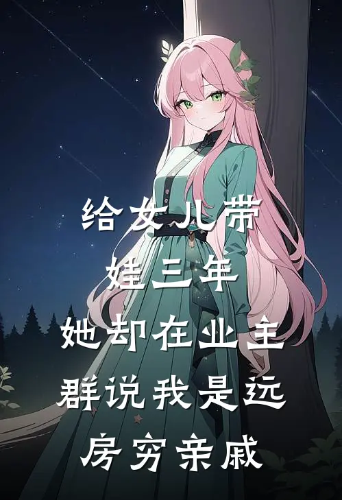 给女儿带娃三年，她却在业主群说我是远房穷亲戚