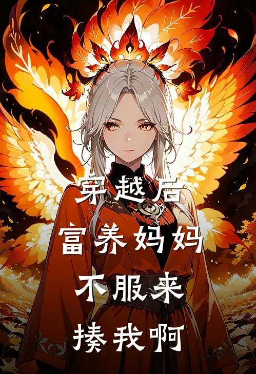 穿越后，富养妈妈，不服来揍我啊郜雨薇林明舒免费小说完结_最新完本小说推荐穿越后，富养妈妈，不服来揍我啊(郜雨薇林明舒)