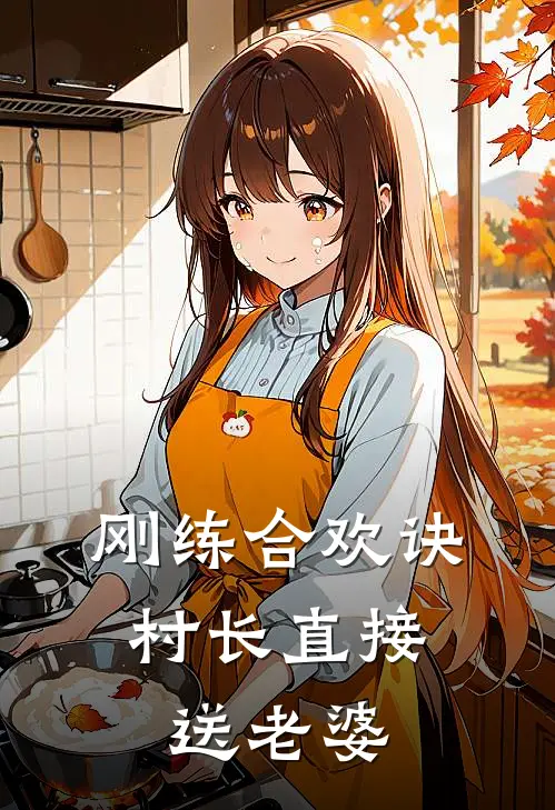 刚练合欢诀，村长直接送老婆龙阳吴梦溪完本热门小说_小说推荐完结刚练合欢诀，村长直接送老婆龙阳吴梦溪