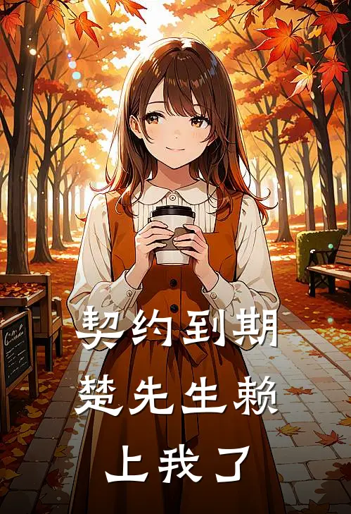 契约到期，楚先生赖上我了