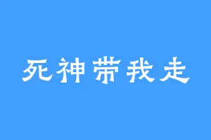死神带我走
