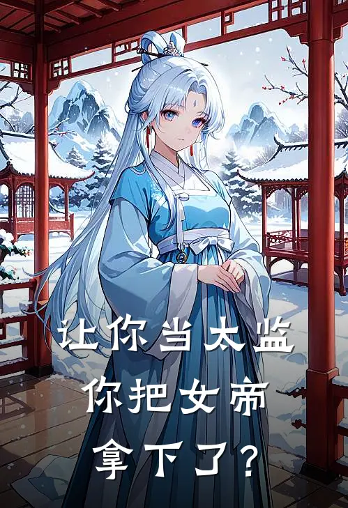 让你当太监，你把女帝拿下了？苏辰景帝在线免费小说_最新推荐小说让你当太监，你把女帝拿下了？(苏辰景帝)