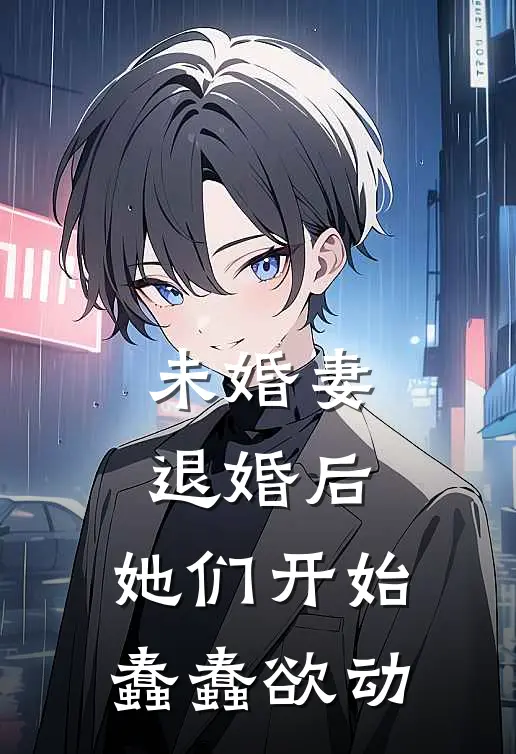 未婚妻退婚后，她们开始蠢蠢欲动